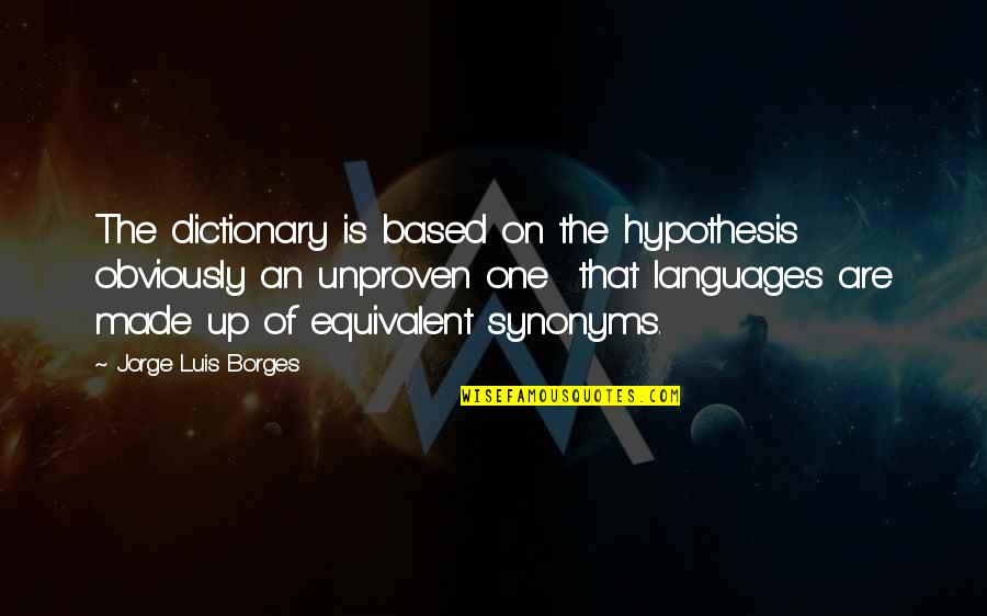 Severe Back Pain And Life Quotes By Jorge Luis Borges: The dictionary is based on the hypothesis obviously