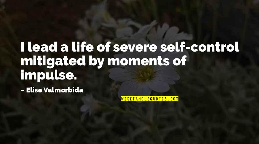 Severe Quotes By Elise Valmorbida: I lead a life of severe self-control mitigated