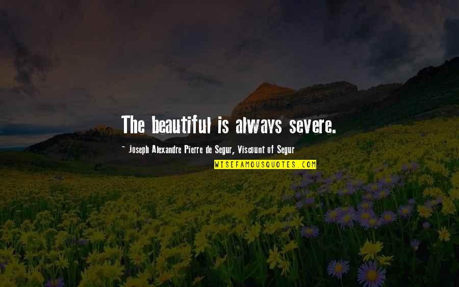 Severe Quotes By Joseph Alexandre Pierre De Segur, Viscount Of Segur: The beautiful is always severe.