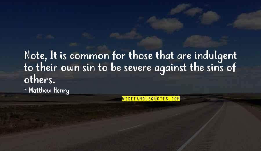 Severe Quotes By Matthew Henry: Note, It is common for those that are