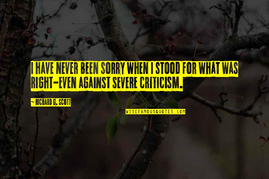 Severe Quotes By Richard G. Scott: I have never been sorry when I stood