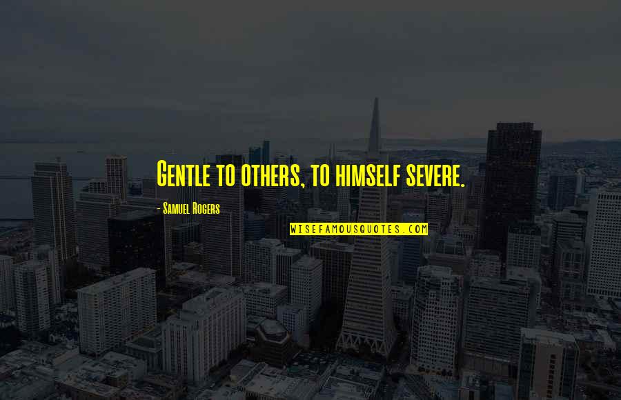 Severe Quotes By Samuel Rogers: Gentle to others, to himself severe.