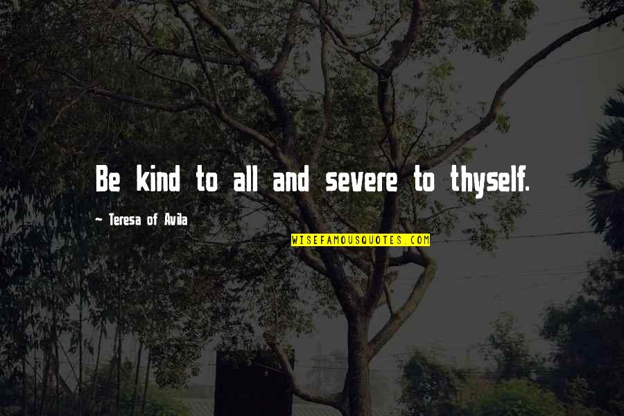 Severe Quotes By Teresa Of Avila: Be kind to all and severe to thyself.