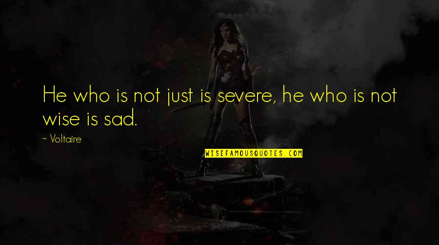 Severe Quotes By Voltaire: He who is not just is severe, he