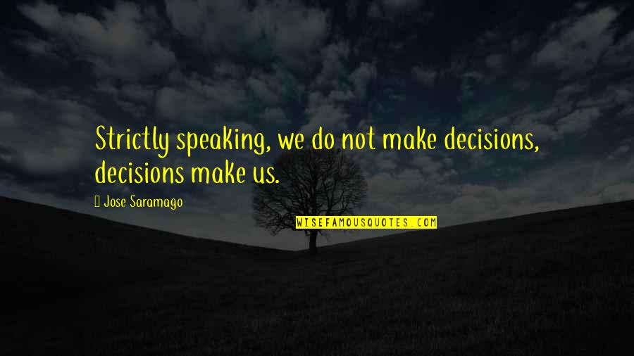Severe Weather Quotes By Jose Saramago: Strictly speaking, we do not make decisions, decisions Severe Weather Quotes By Jose Saramago: Strictly speaking, we do not make decisions, decisions
