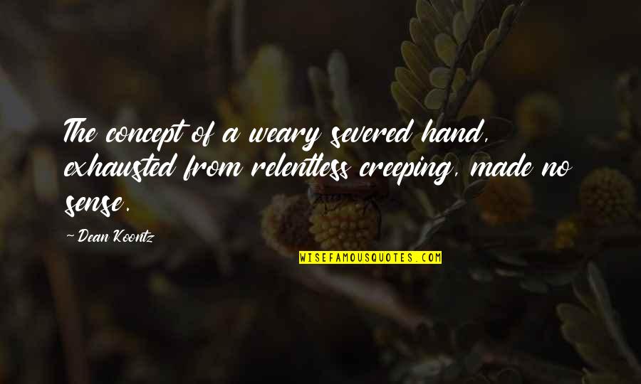 Severed Hand Quotes By Dean Koontz: The concept of a weary severed hand, exhausted Severed Hand Quotes By Dean Koontz: The concept of a weary severed hand, exhausted