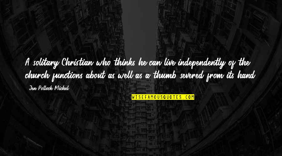 Severed Hand Quotes By Jen Pollock Michel: A solitary Christian who thinks he can live Severed Hand Quotes By Jen Pollock Michel: A solitary Christian who thinks he can live