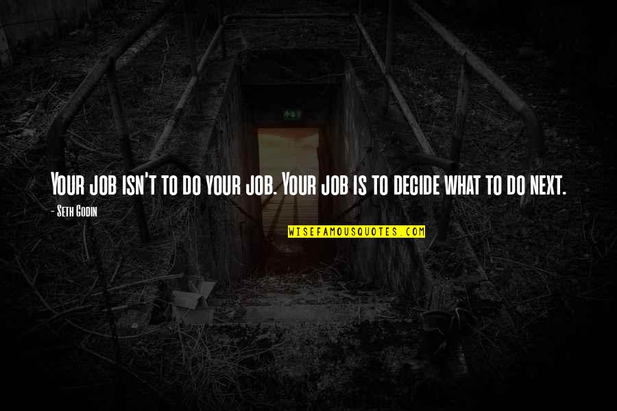 Severed Souls Quotes By Seth Godin: Your job isn't to do your job. Your