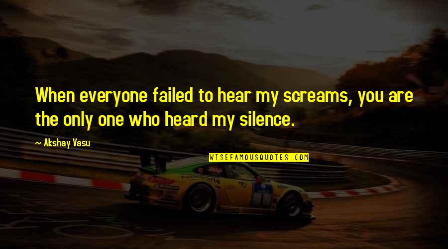 Severeid From Chicago Quotes By Akshay Vasu: When everyone failed to hear my screams, you