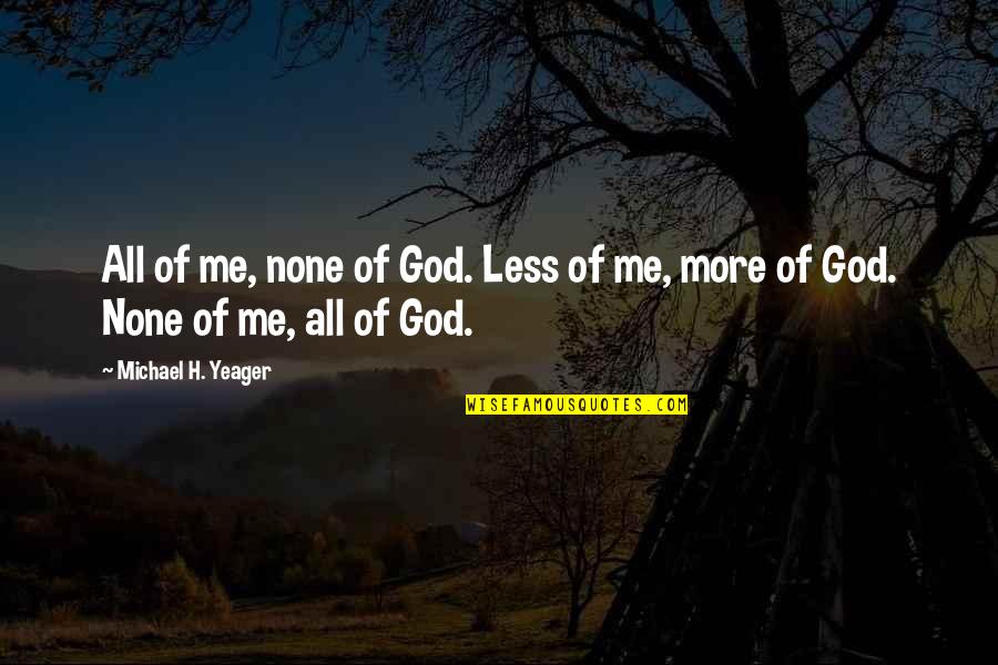 Severeid From Chicago Quotes By Michael H. Yeager: All of me, none of God. Less of Severeid From Chicago Quotes By Michael H. Yeager: All of me, none of God. Less of