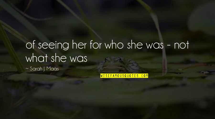 Severeid From Chicago Quotes By Sarah J. Maas: of seeing her for who she was - Severeid From Chicago Quotes By Sarah J. Maas: of seeing her for who she was -