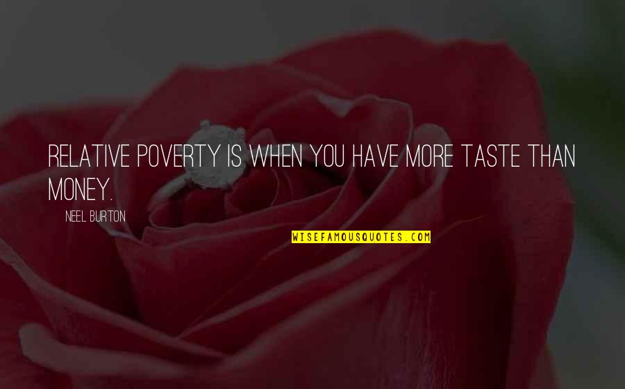 Severely Mentally Ill Quotes By Neel Burton: Relative poverty is when you have more taste Severely Mentally Ill Quotes By Neel Burton: Relative poverty is when you have more taste