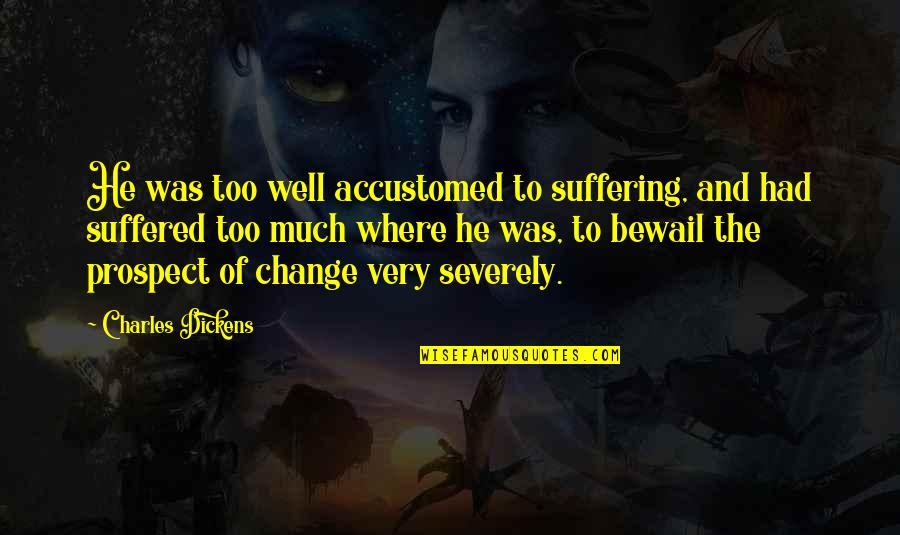 Severely Quotes By Charles Dickens: He was too well accustomed to suffering, and