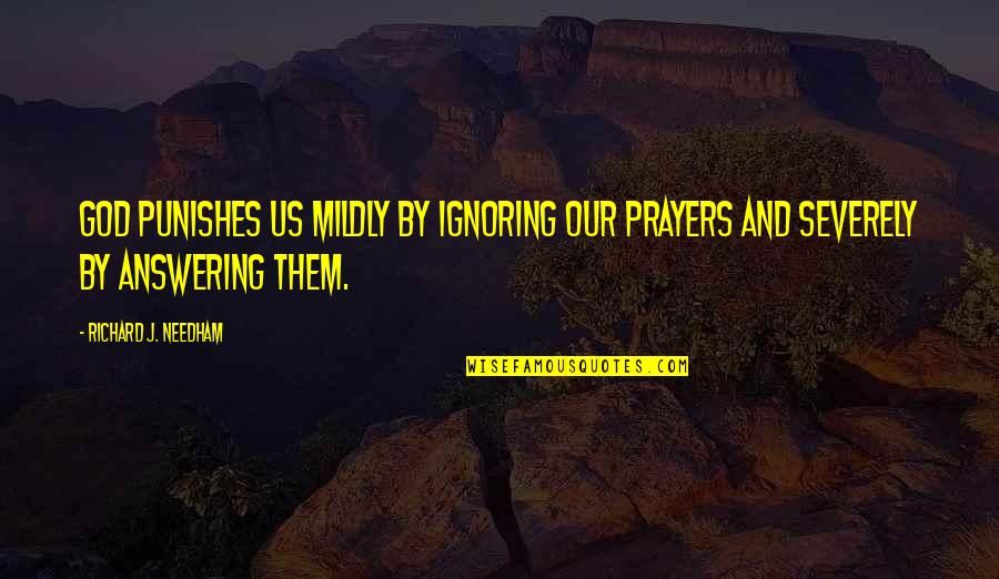 Severely Quotes By Richard J. Needham: God punishes us mildly by ignoring our prayers