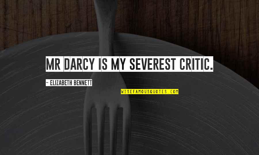 Severest Quotes By Elizabeth Bennett: Mr Darcy is my severest critic.