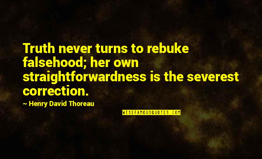 Severest Quotes By Henry David Thoreau: Truth never turns to rebuke falsehood; her own Severest Quotes By Henry David Thoreau: Truth never turns to rebuke falsehood; her own