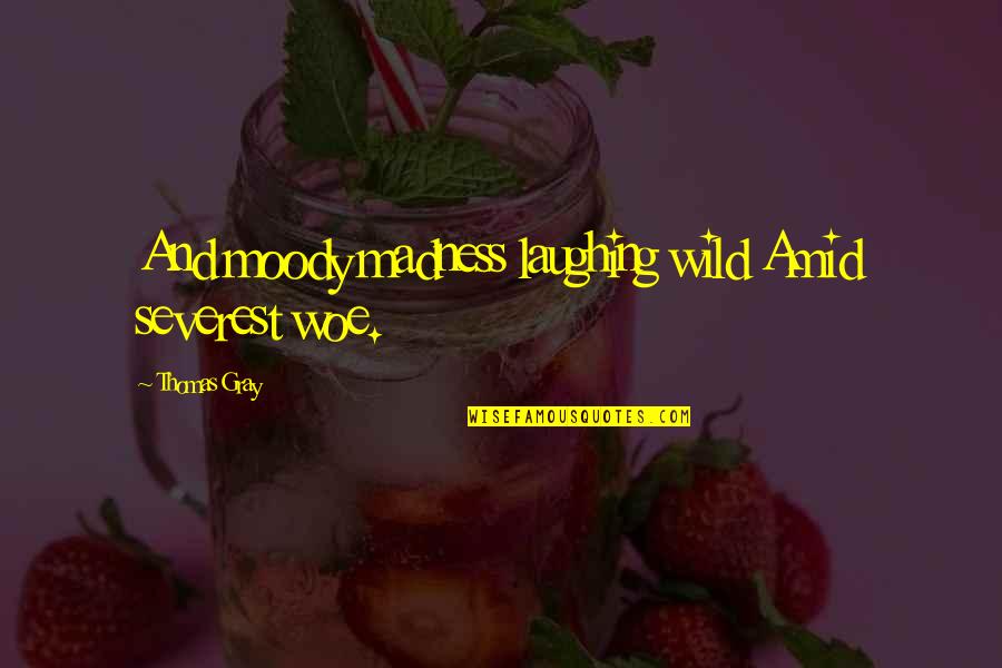 Severest Quotes By Thomas Gray: And moody madness laughing wild Amid severest woe. Severest Quotes By Thomas Gray: And moody madness laughing wild Amid severest woe.