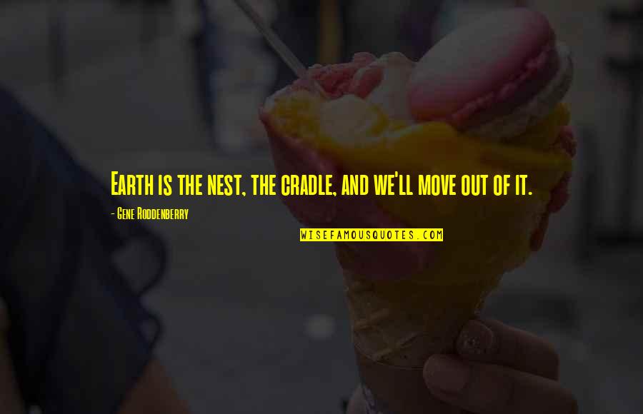 Severestreaming Quotes By Gene Roddenberry: Earth is the nest, the cradle, and we'll Severestreaming Quotes By Gene Roddenberry: Earth is the nest, the cradle, and we'll