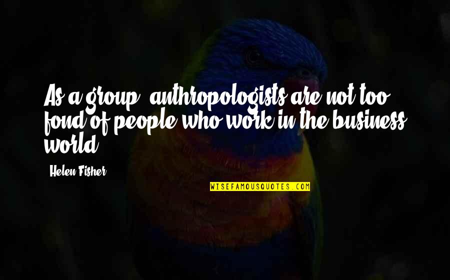 Severestreaming Quotes By Helen Fisher: As a group, anthropologists are not too fond