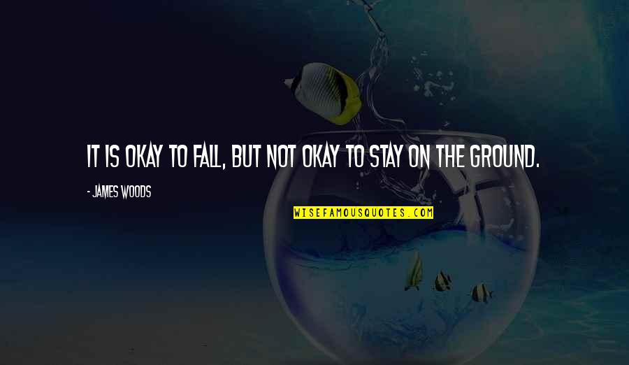 Severestreaming Quotes By James Woods: It is okay to fall, but not okay Severestreaming Quotes By James Woods: It is okay to fall, but not okay