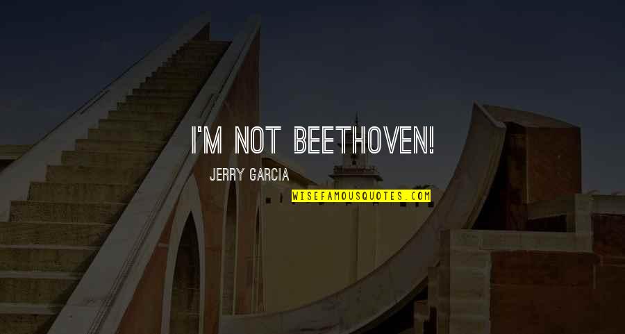 Severiano Barreto Quotes By Jerry Garcia: I'm not Beethoven!
