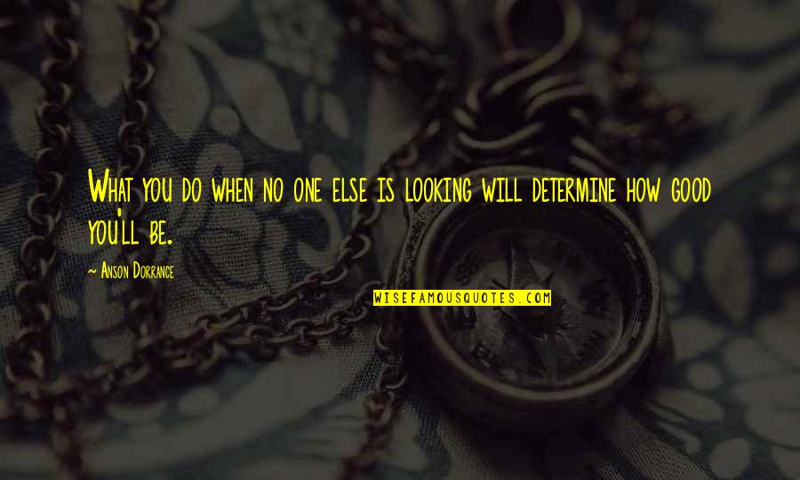 Severiano Gone Quotes By Anson Dorrance: What you do when no one else is
