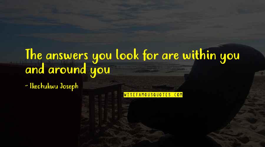Severiano Singh Quotes By Ikechukwu Joseph: The answers you look for are within you