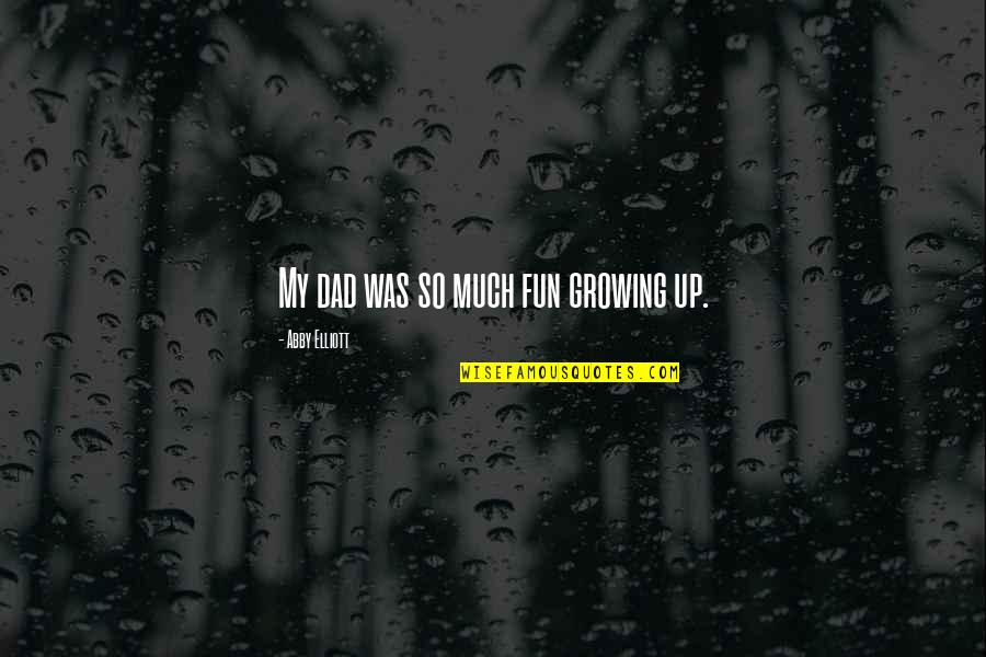 Severija Music Quotes By Abby Elliott: My dad was so much fun growing up. Severija Music Quotes By Abby Elliott: My dad was so much fun growing up.