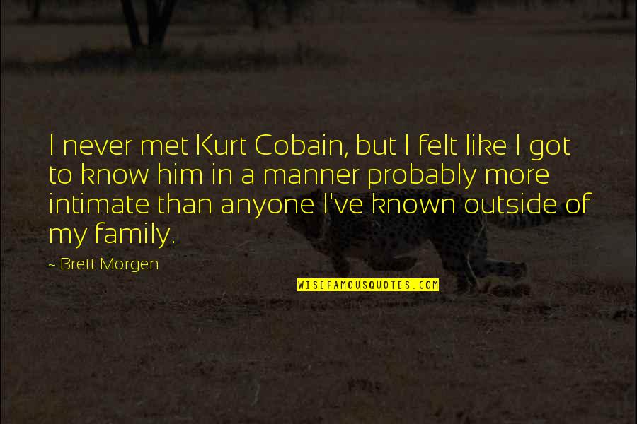 Severija Music Quotes By Brett Morgen: I never met Kurt Cobain, but I felt Severija Music Quotes By Brett Morgen: I never met Kurt Cobain, but I felt