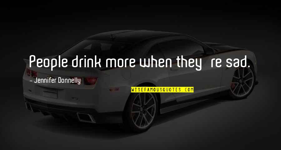 Severija Music Quotes By Jennifer Donnelly: People drink more when they're sad. Severija Music Quotes By Jennifer Donnelly: People drink more when they're sad.