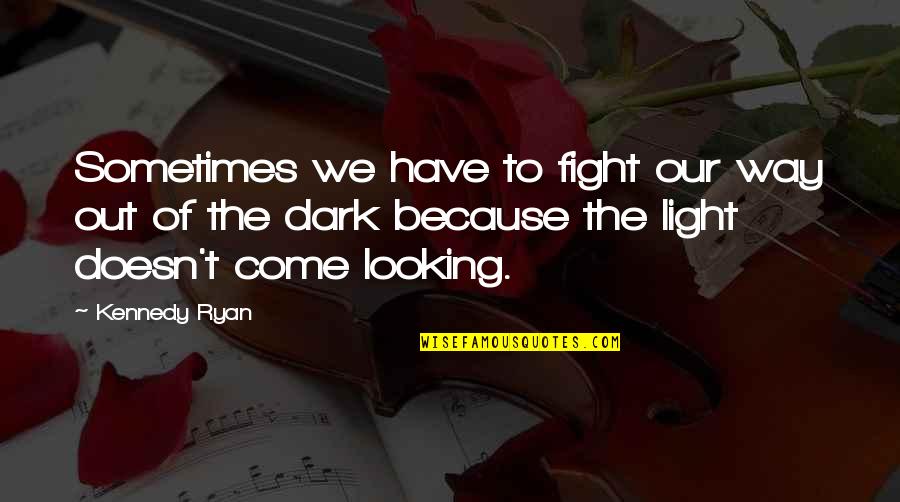 Severija Music Quotes By Kennedy Ryan: Sometimes we have to fight our way out Severija Music Quotes By Kennedy Ryan: Sometimes we have to fight our way out