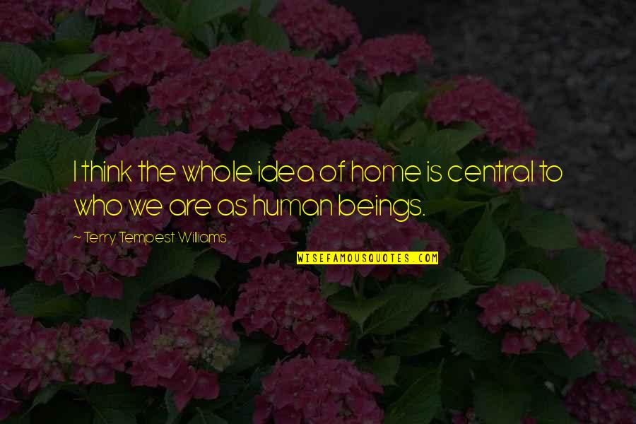 Severija Music Quotes By Terry Tempest Williams: I think the whole idea of home is Severija Music Quotes By Terry Tempest Williams: I think the whole idea of home is
