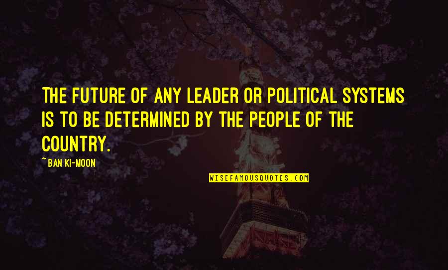Severin Montagnet Alarie Quotes By Ban Ki-moon: The future of any leader or political systems Severin Montagnet Alarie Quotes By Ban Ki-moon: The future of any leader or political systems