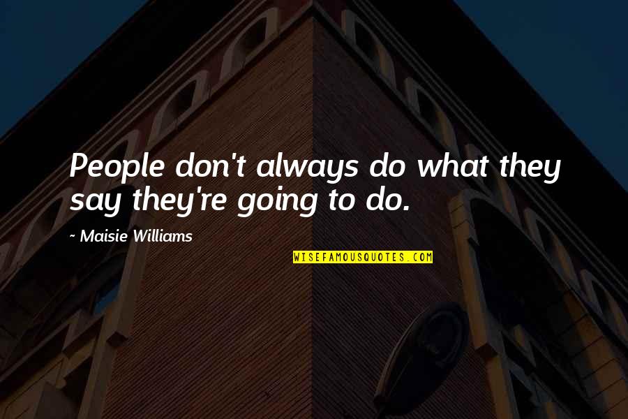 Severin Montagnet Alarie Quotes By Maisie Williams: People don't always do what they say they're Severin Montagnet Alarie Quotes By Maisie Williams: People don't always do what they say they're