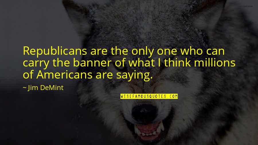 Severine Photography Quotes By Jim DeMint: Republicans are the only one who can carry Severine Photography Quotes By Jim DeMint: Republicans are the only one who can carry