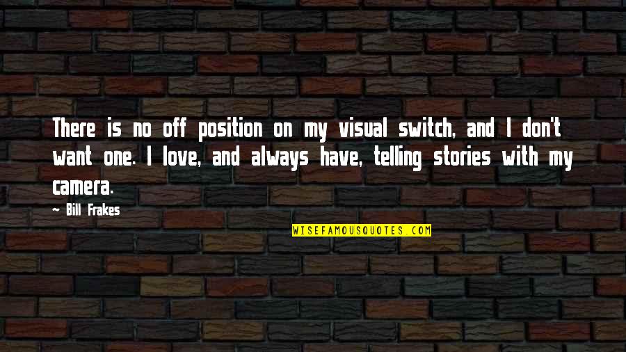 Severino Reyes Quotes By Bill Frakes: There is no off position on my visual