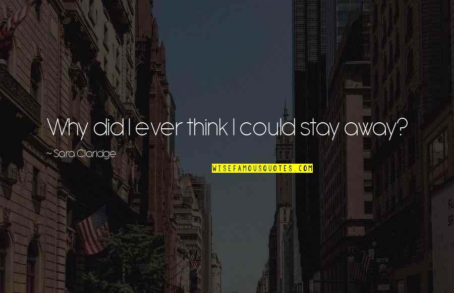 Severino Reyes Quotes By Sara Claridge: Why did I ever think I could stay