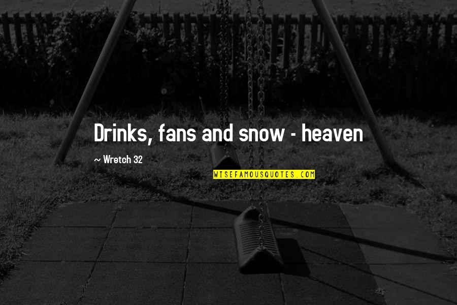 Severino Reyes Quotes By Wretch 32: Drinks, fans and snow - heaven