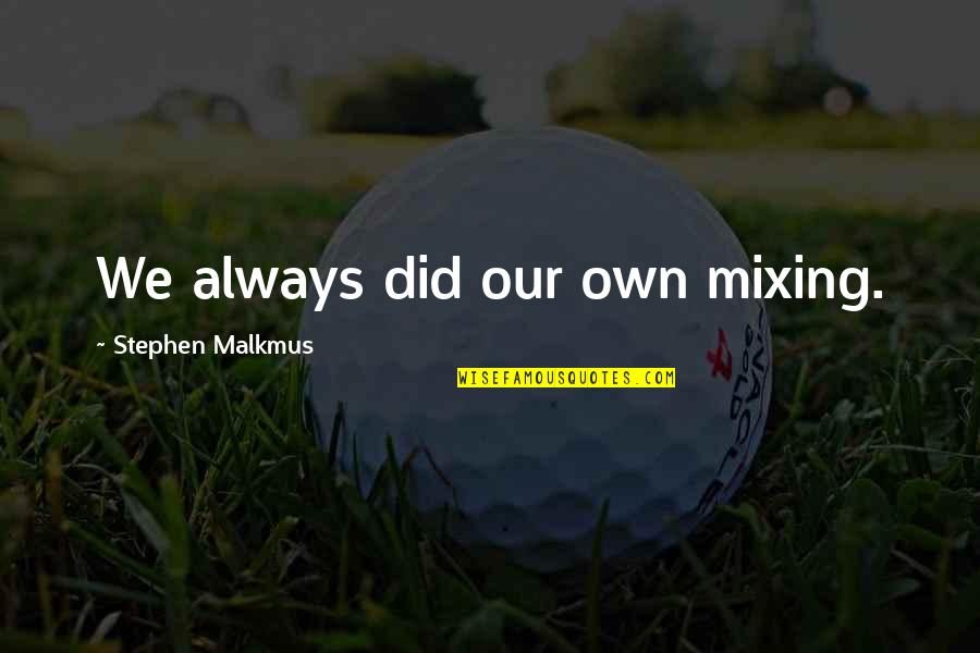 Severinsbruckes City Quotes By Stephen Malkmus: We always did our own mixing.