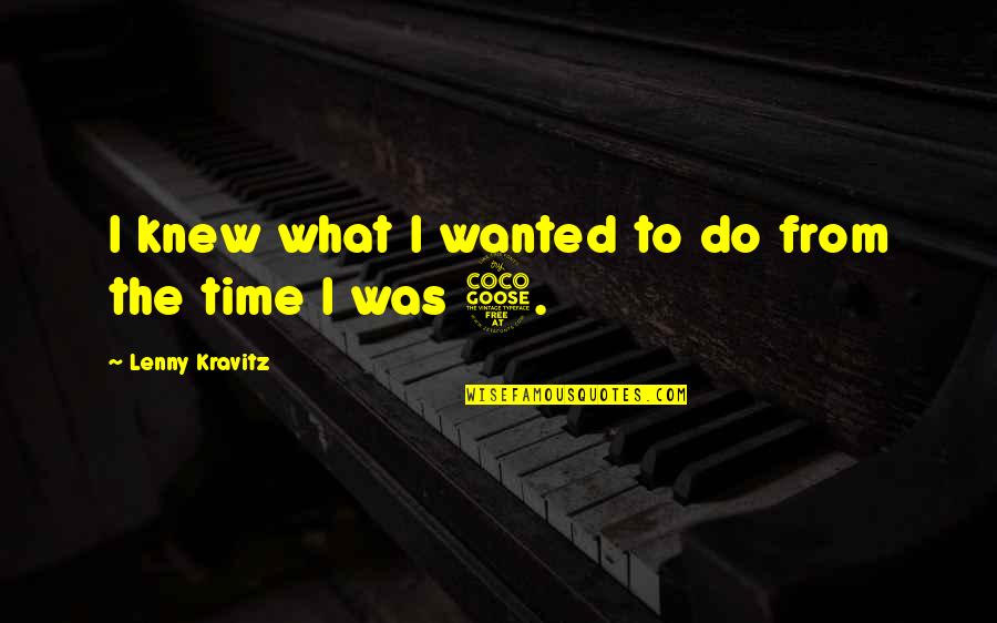 Severio My Brilliant Quotes By Lenny Kravitz: I knew what I wanted to do from
