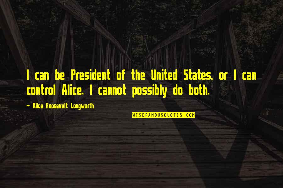 Severken Sevemez Quotes By Alice Roosevelt Longworth: I can be President of the United States, Severken Sevemez Quotes By Alice Roosevelt Longworth: I can be President of the United States,