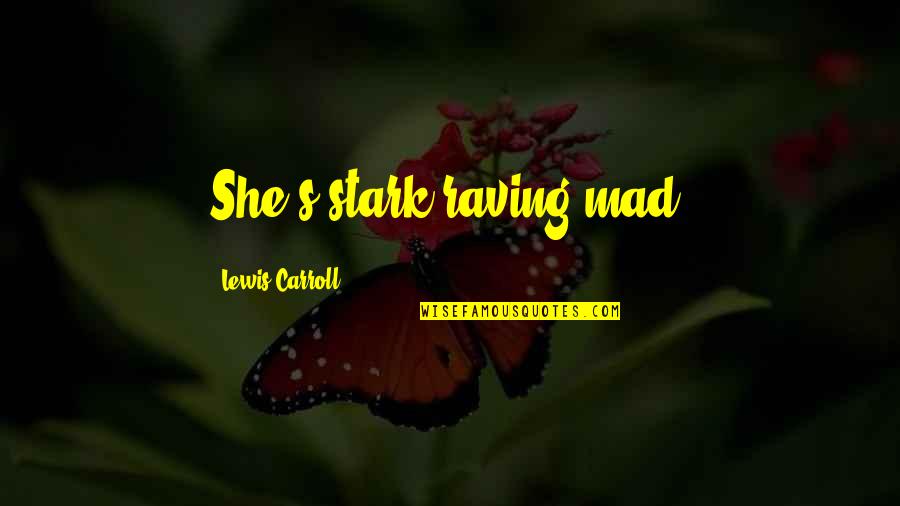 Severken Sevemez Quotes By Lewis Carroll: She's stark raving mad! Severken Sevemez Quotes By Lewis Carroll: She's stark raving mad!