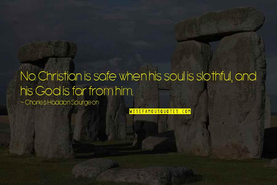 Severn Quotes By Charles Haddon Spurgeon: No Christian is safe when his soul is