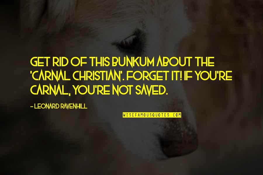 Severn Quotes By Leonard Ravenhill: Get rid of this bunkum about the 'carnal