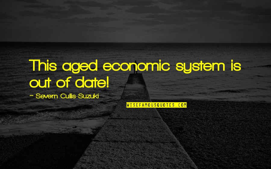 Severn Suzuki Quotes By Severn Cullis-Suzuki: This aged economic system is out of date!