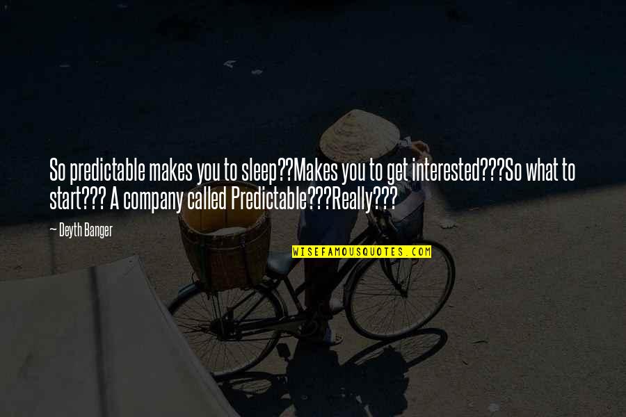 Severne More Quotes By Deyth Banger: So predictable makes you to sleep??Makes you to