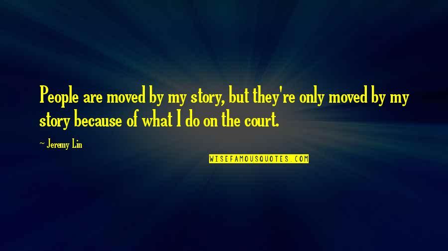 Severne More Quotes By Jeremy Lin: People are moved by my story, but they're