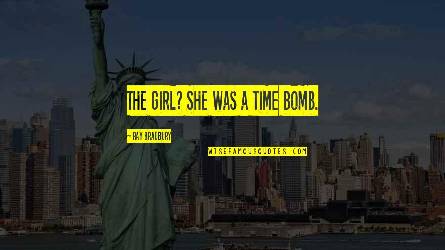 Severne More Quotes By Ray Bradbury: The girl? She was a time bomb.