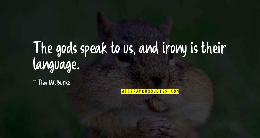 Severne More Quotes By Tim W. Burke: The gods speak to us, and irony is