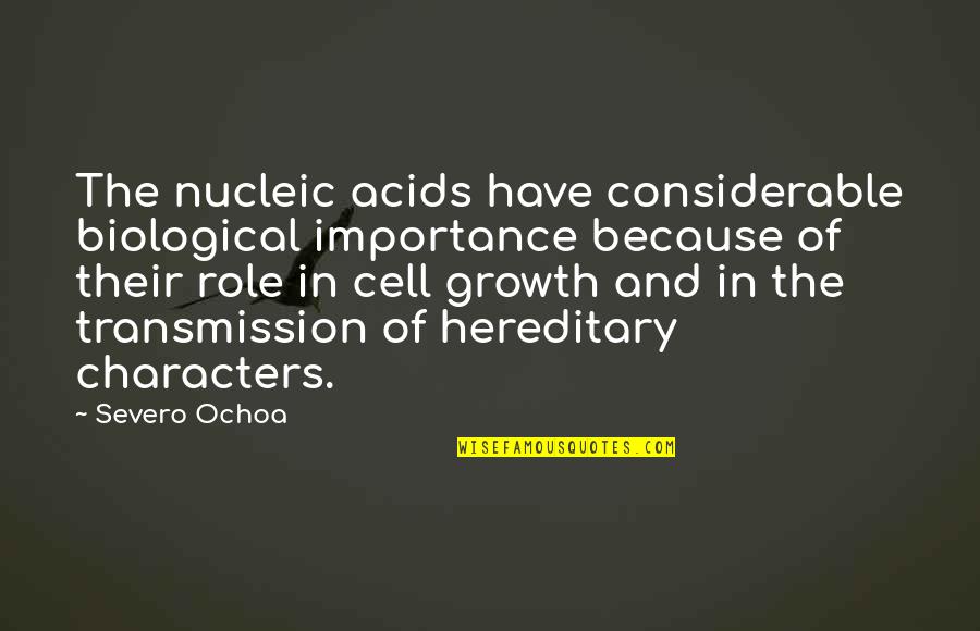 Severo Ochoa Quotes By Severo Ochoa: The nucleic acids have considerable biological importance because Severo Ochoa Quotes By Severo Ochoa: The nucleic acids have considerable biological importance because